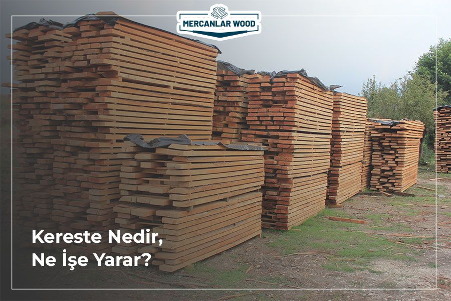 Kereste Nedir, Ne İşe Yarar? Kereste Çeşitleri Nelerdir?